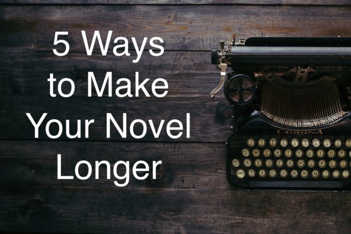 How to Make a Novel Longer: 5 Ways to Increase Word Count
